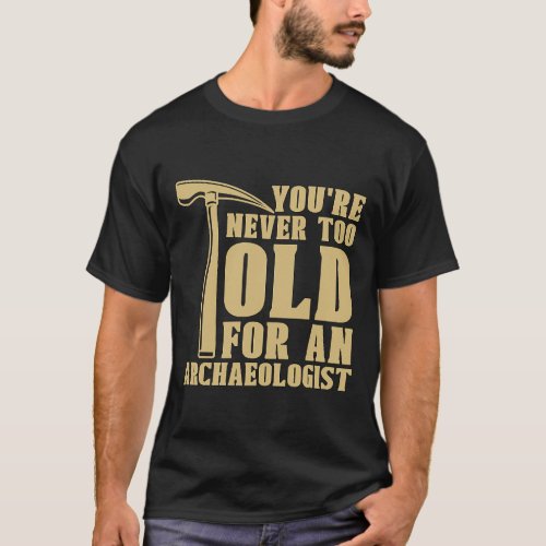 Youre Never Too Old For Ancient Rock Collectors Ar T_Shirt