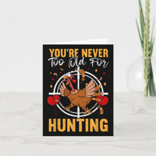 You're Never Too Old For Hunting Fun Turkey Birthd Card