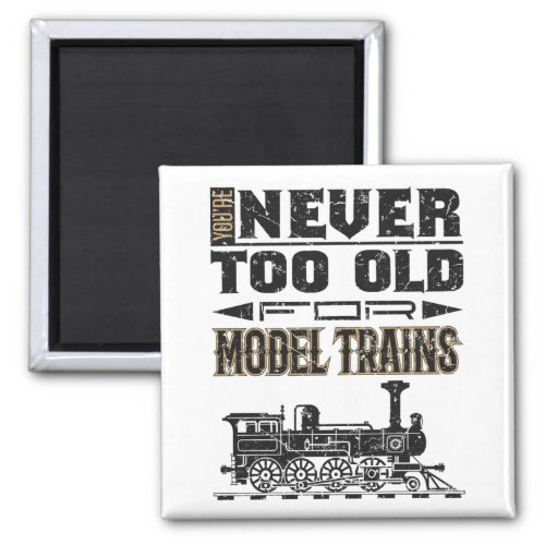 Youre Never Too Old for Model Trains Trian Lover Magnet