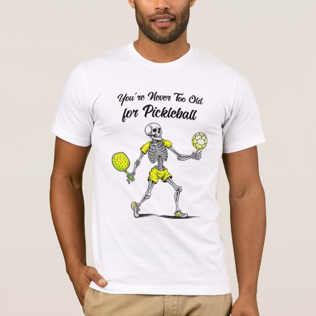 You're Never Too Old for Pickleball T-Shirt (Front)