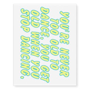 You're never too old to dance... temporary tattoos