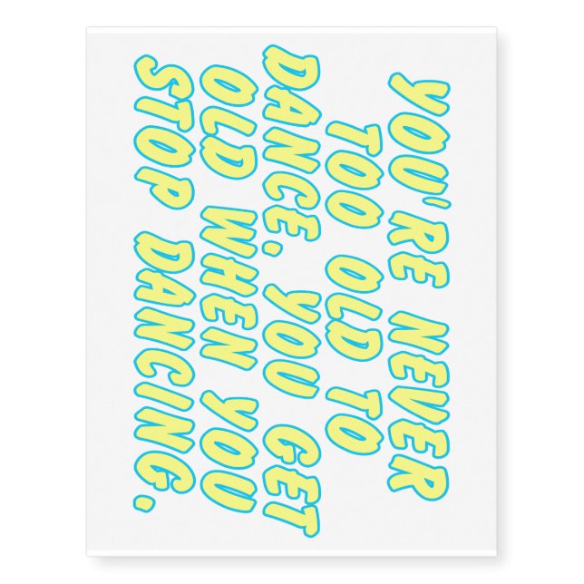 You're never too old to dance... temporary tattoos (Front)