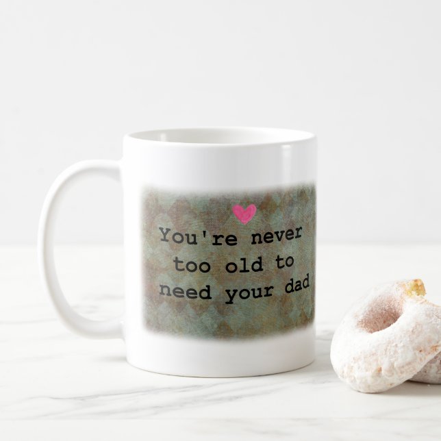 You're never too old to need your Dad  Coffee Mug (With Donut)