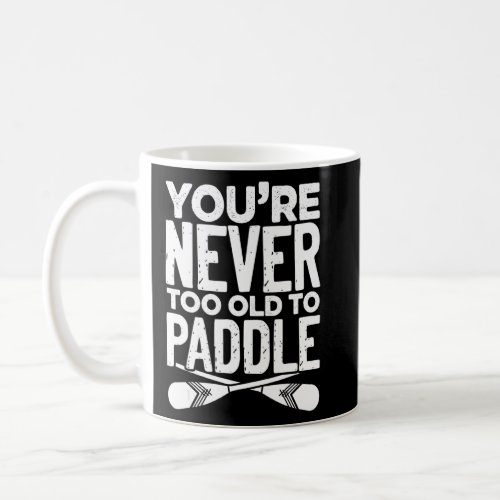 Youre Never Too Old To Paddle Dragonboat Paddling Coffee Mug
