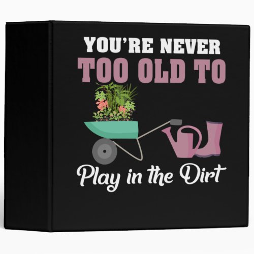 Youre Never Too Old to Play in Dirt 3 Ring Binder