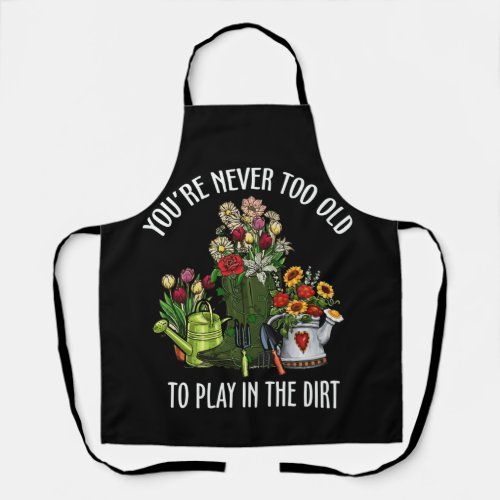 Youre Never Too Old To Play In The Dirt Apron