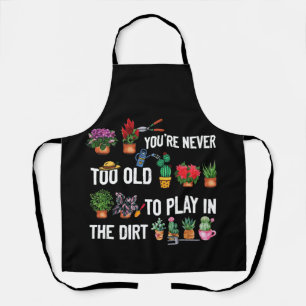 You're Never Too Old to Play in the Dirt Gardening Apron