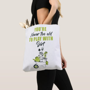 You're Never Too Old To Play With Dirt Tote Bag