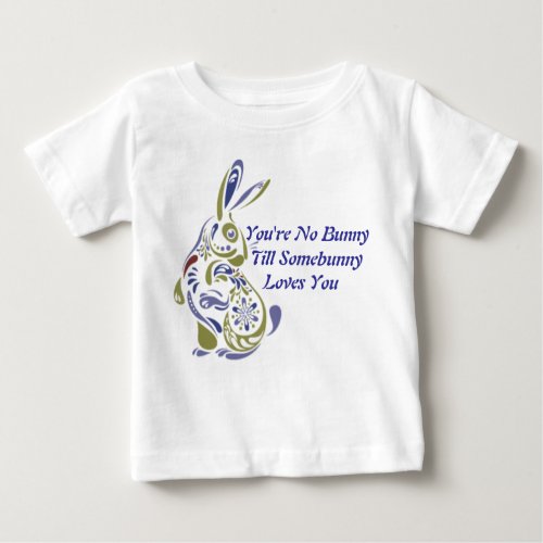 Youre No Bunny Till Somebunny Loves You _ 2 Baby T_Shirt