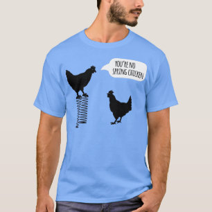 Youre no spring chicken funny chicken T-Shirt