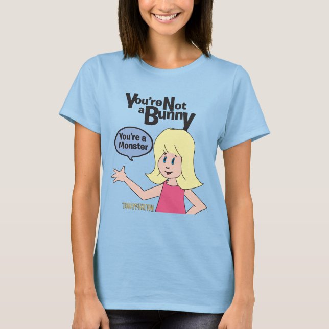 You're Not A Bunny You're A Monster T-Shirt (Front)