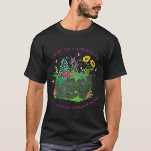 You're Not A Dumpster Fire You're A Majestic Dumps T-Shirt