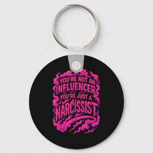 You're Not An Influencer You're Just A Narcissist Keychain