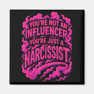 You're Not An Influencer You're Just A Narcissist Magnet