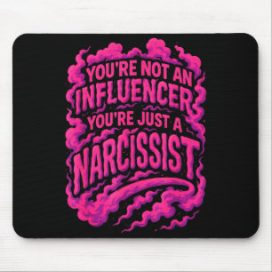 You're Not An Influencer You're Just A Narcissist Mouse Pad