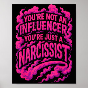 You're Not An Influencer You're Just A Narcissist Poster
