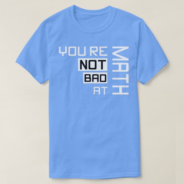 Youre Not Bad At Math 3  T-Shirt (Design Front)