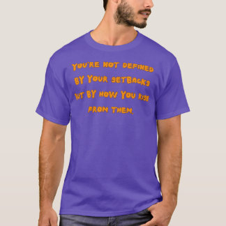 Youre Not Defined by Your Setbacks but by How You T-Shirt