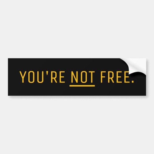YOURE NOT FREE BUMPER STICKER