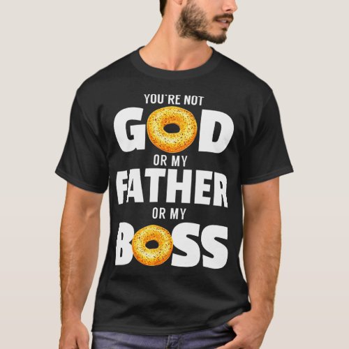 Youre not god or my father or my boss T_Shirt
