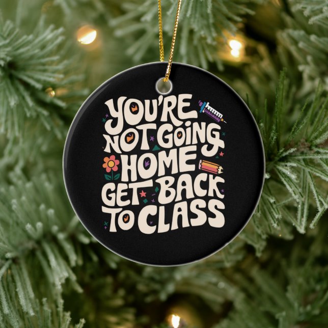 You're Not Going Home Get Back To Class Nurse Ceramic Ornament (Tree)