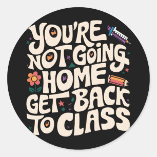 You're Not Going Home Get Back To Class Nurse Classic Round Sticker