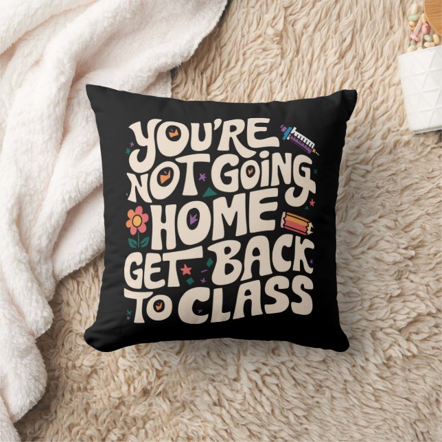 You're Not Going Home Get Back To Class Nurse Throw Pillow (Blanket)