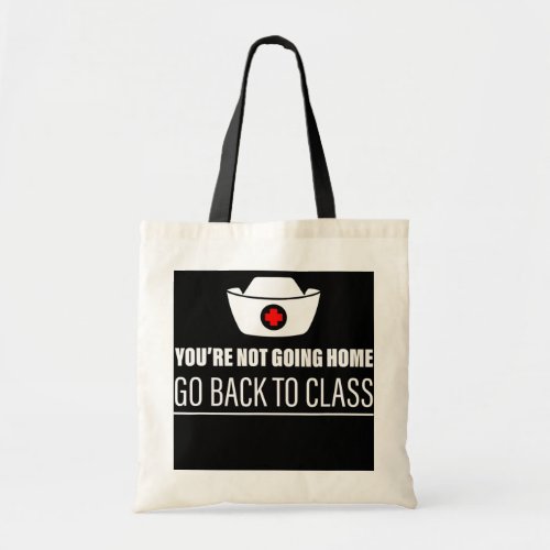 Youre Not Going Home Go Back To Class  Tote Bag