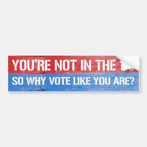 Youre not in the one percent so why vote like you bumper sticker