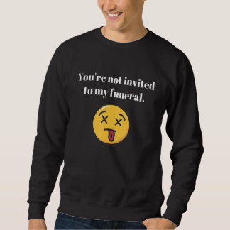 You're Not Invited To My Funeral Sarcasm Vintage Sweatshirt
