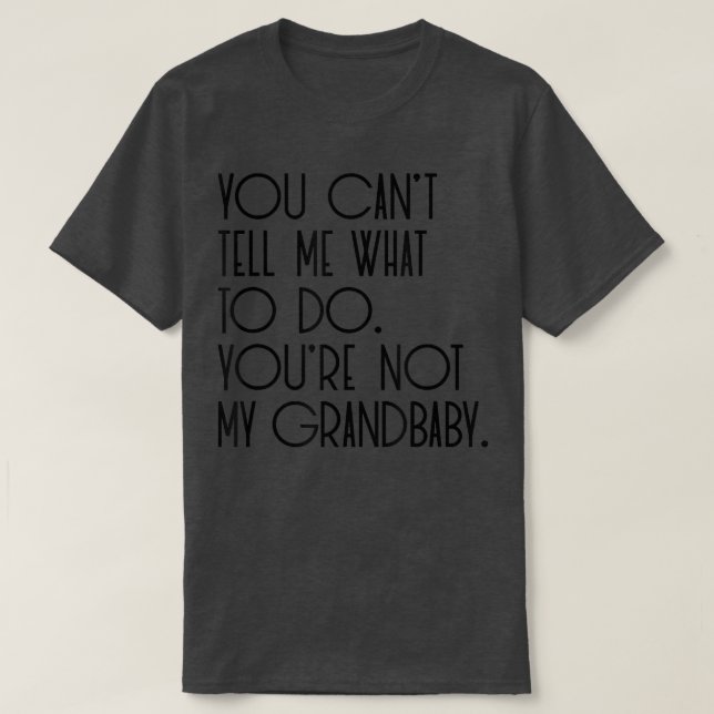 YOU'RE NOT MY GRANDBABY Funny Grandpa Grandma Sayi T-Shirt (Design Front)