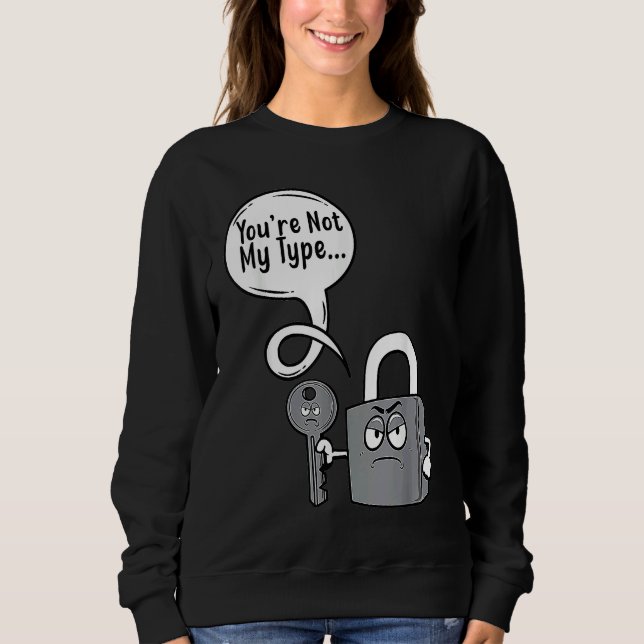 You're Not My Type Lock Key Locksmiths Sweatshirt (Front)