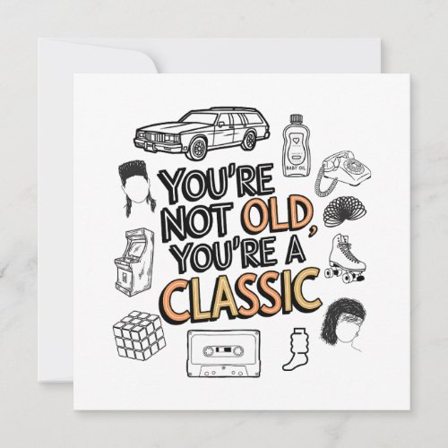 You're Not Old You're A Classic 