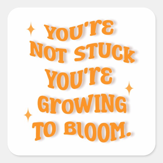 You're Not Stuck, You're Growing To Bloom. Square Sticker (Front)