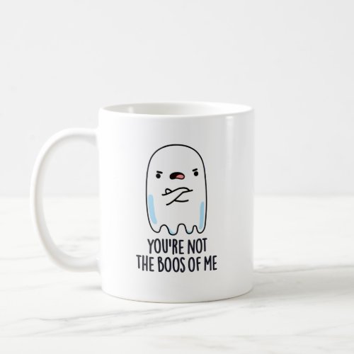 Youre Not The Boos Of Me Funny Ghost Pun Coffee Mug
