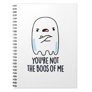 You're Not The Boos Of Me Funny Ghost Pun Notebook