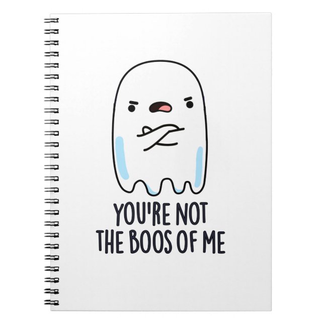 You're Not The Boos Of Me Funny Ghost Pun Notebook (Front)