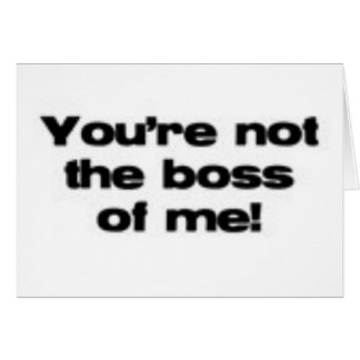 You're Not the Boss of Me Cards