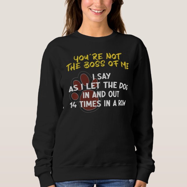 You're Not The Boss Of Me Dogs Sweatshirt (Front)