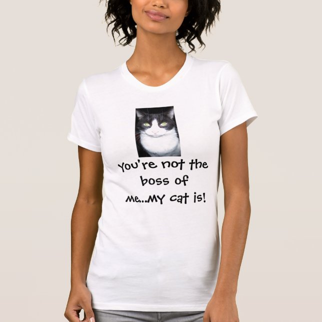 You're not the boss of me...my cat is! T-Shirt (Front)