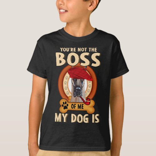 Youre Not The Boss Of Me My Dog Is _ Great Dane T_Shirt