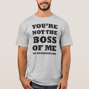You're Not The Boss Of Me, My Grandkids Are T-Shirt