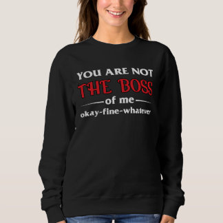 Youre Not The Boss Of Me Okay Fine Whatever Png Sweatshirt