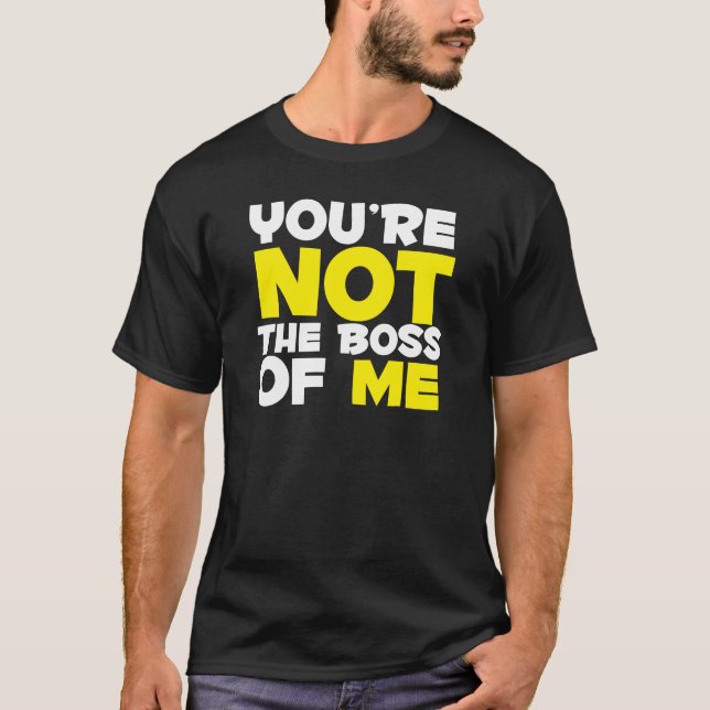 You're Not The Boss of Me T-Shirt (Front)