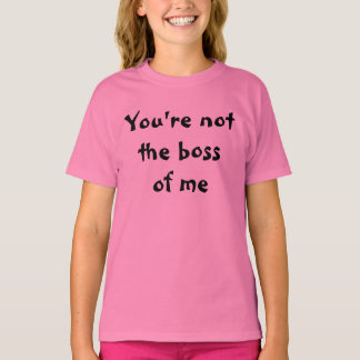 You're not the boss of me T-Shirt