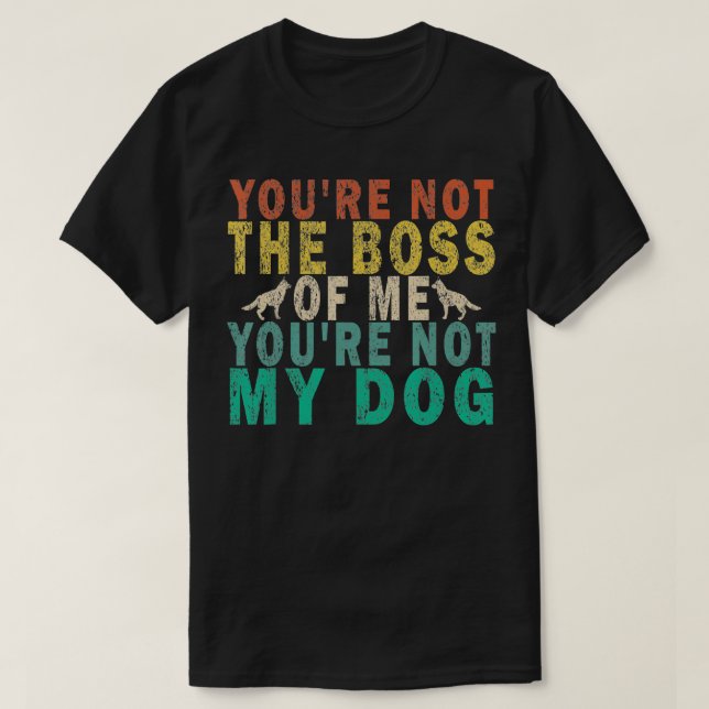 You're Not The Boss Of Me You're Not My Dog Retro  T-Shirt (Design Front)