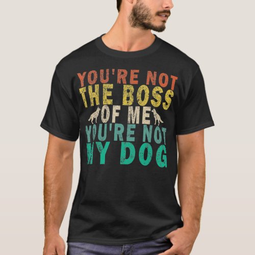 Youre Not The Boss Of Me Youre Not My Dog Retro  T_Shirt