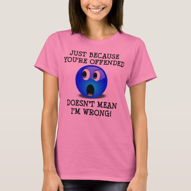 You're Offended But I'm Not Wrong Funny T-Shirt (Front)