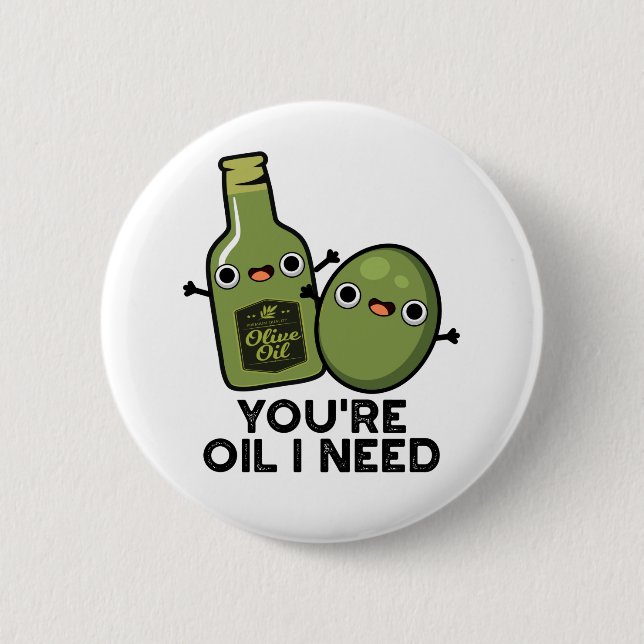 You're Oil I Need Funny Olive Oil Pun Button (Front)