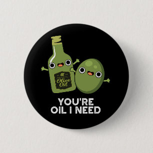 You're Oil I Need Funny Olive Oil Pun Dark BG Button